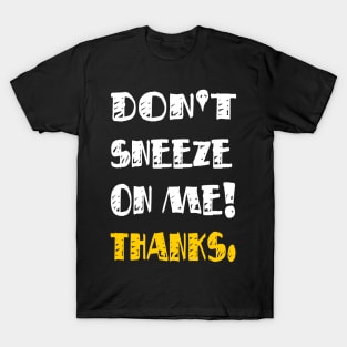 Don't Sneeze On Me Thanks. funny quote virus gift T-Shirt